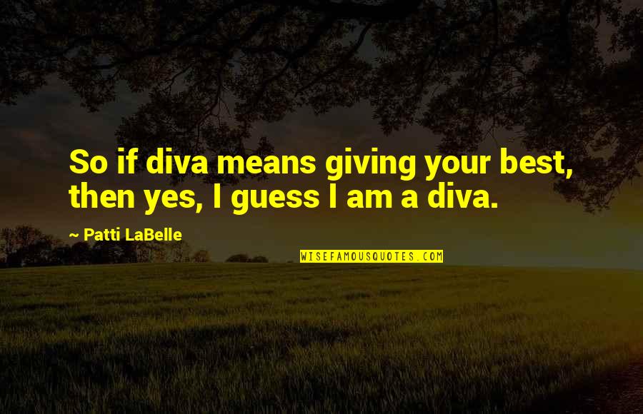 Fairacre Quotes By Patti LaBelle: So if diva means giving your best, then