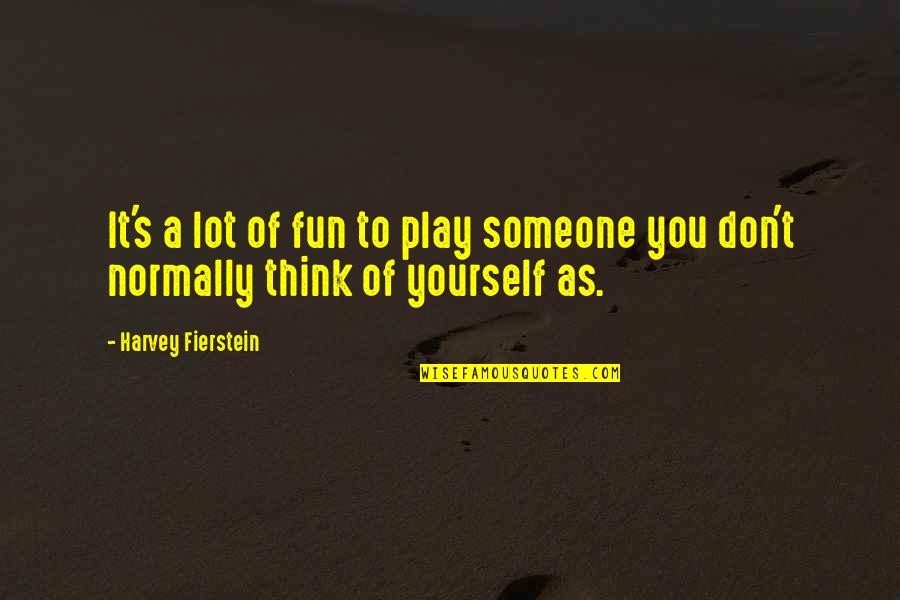 Fairbairn And Sykes Quotes By Harvey Fierstein: It's a lot of fun to play someone