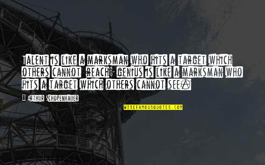 Fairbairn Knife Quotes By Arthur Schopenhauer: Talent is like a marksman who hits a Fairbairn Knife Quotes By Arthur Schopenhauer: Talent is like a marksman who hits a