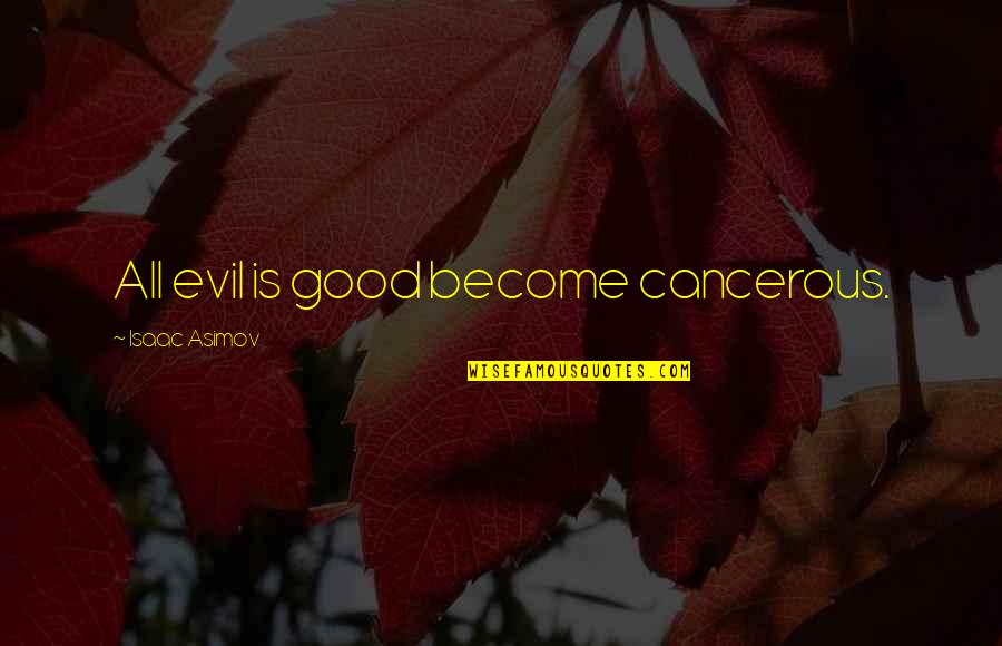Fairbrass Craig Quotes By Isaac Asimov: All evil is good become cancerous. Fairbrass Craig Quotes By Isaac Asimov: All evil is good become cancerous.