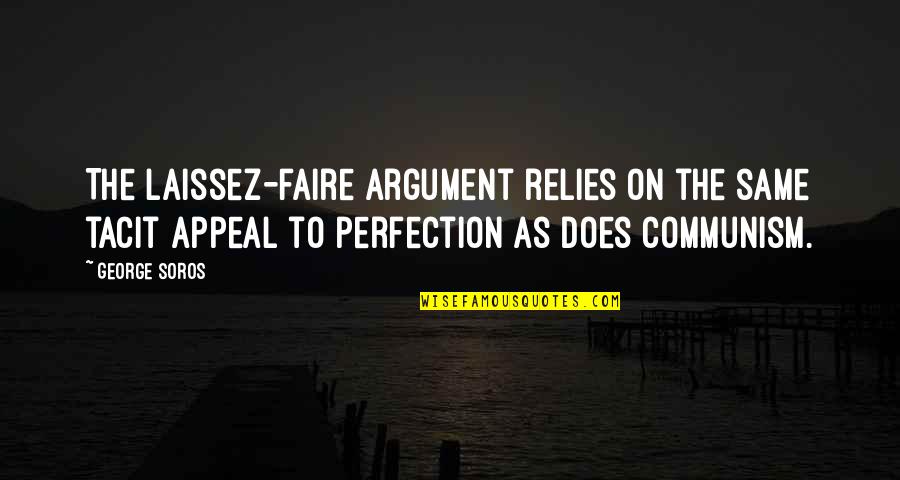 Faire L'amour Quotes By George Soros: The laissez-faire argument relies on the same tacit