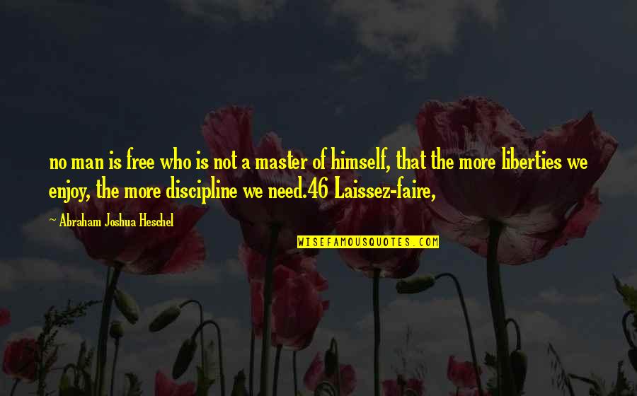 Faire Quotes By Abraham Joshua Heschel: no man is free who is not a