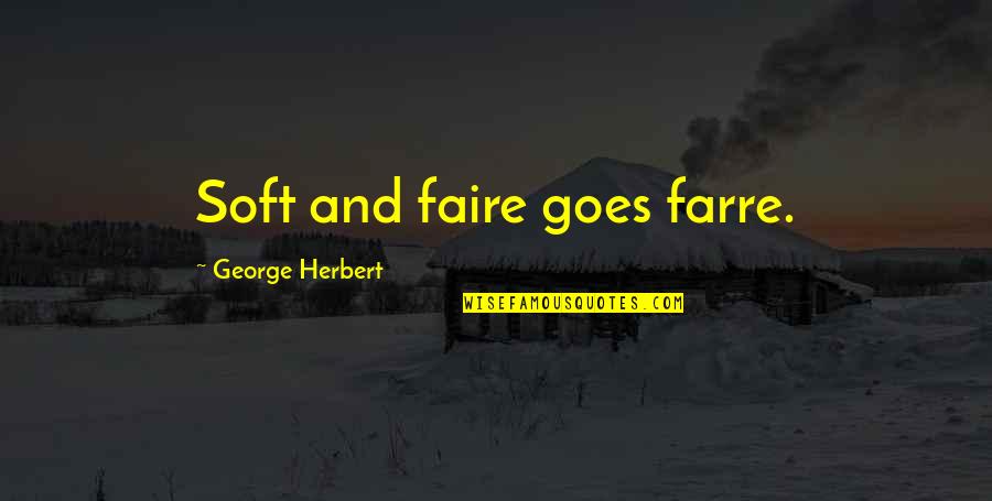 Faire Quotes By George Herbert: Soft and faire goes farre.