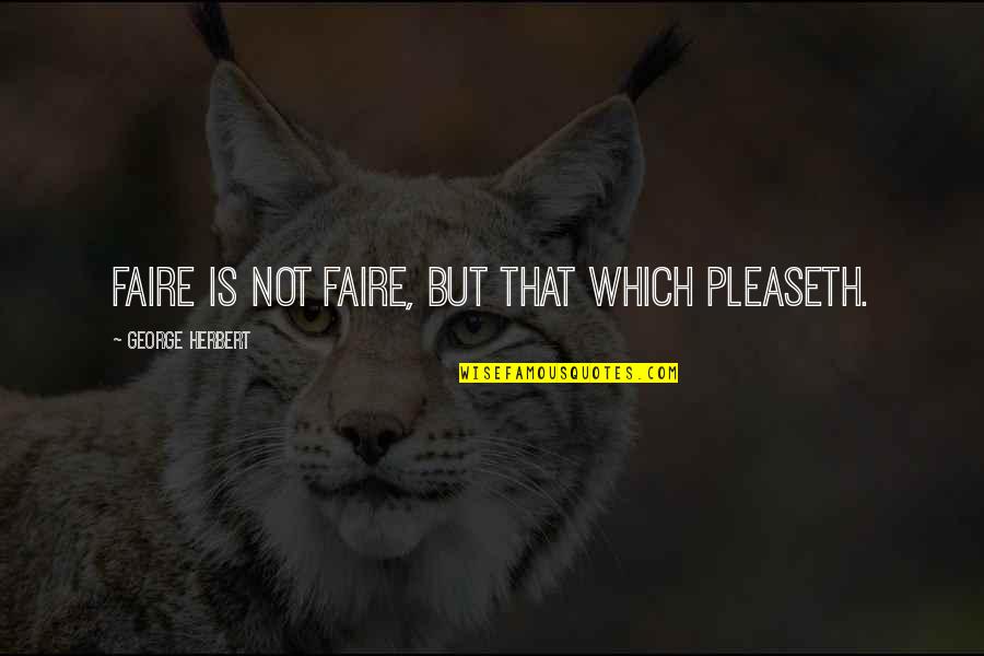 Faire Quotes By George Herbert: Faire is not faire, but that which pleaseth.