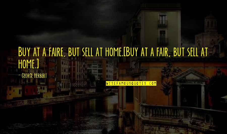 Faire Quotes By George Herbert: Buy at a faire, but sell at home.[Buy