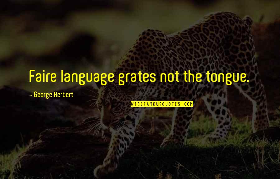 Faire Quotes By George Herbert: Faire language grates not the tongue.