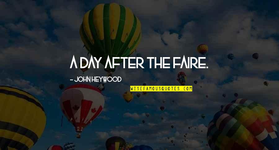 Faire Quotes By John Heywood: A day after the faire.