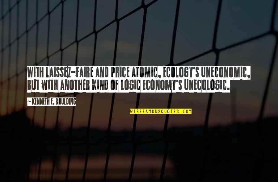 Faire Quotes By Kenneth E. Boulding: With laissez-faire and price atomic, Ecology's Uneconomic, But