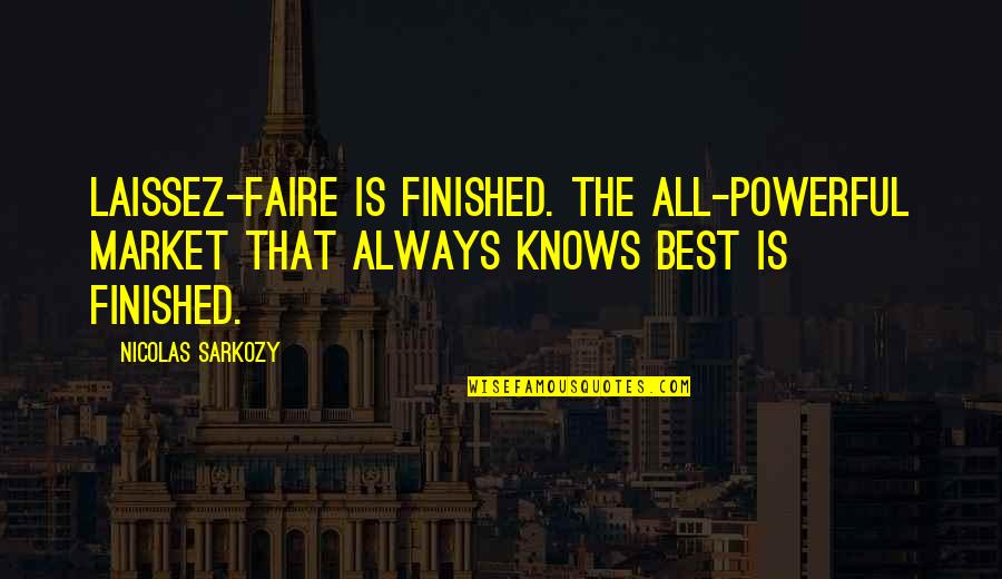 Faire Quotes By Nicolas Sarkozy: Laissez-faire is finished. The all-powerful market that always