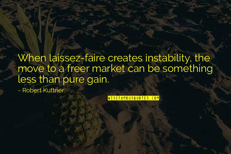 Faire Quotes By Robert Kuttner: When laissez-faire creates instability, the move to a
