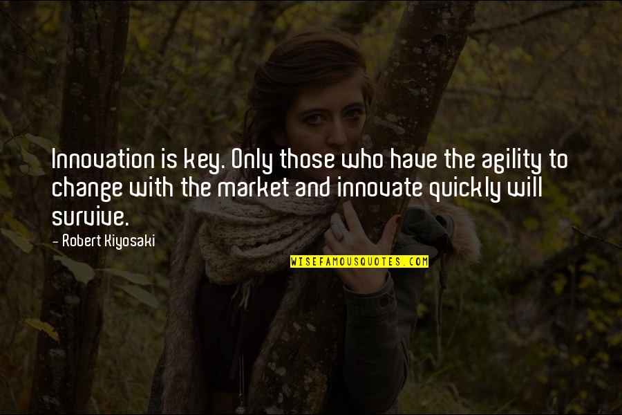 Faired The Storm Quotes By Robert Kiyosaki: Innovation is key. Only those who have the Faired The Storm Quotes By Robert Kiyosaki: Innovation is key. Only those who have the