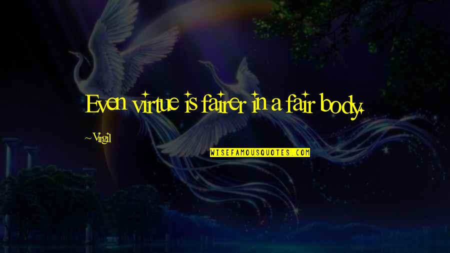 Fairer Or More Fair Quotes By Virgil: Even virtue is fairer in a fair body.