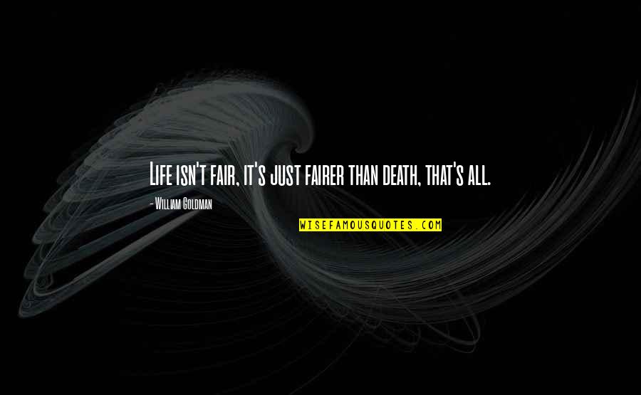 Fairer Or More Fair Quotes By William Goldman: Life isn't fair, it's just fairer than death, Fairer Or More Fair Quotes By William Goldman: Life isn't fair, it's just fairer than death,