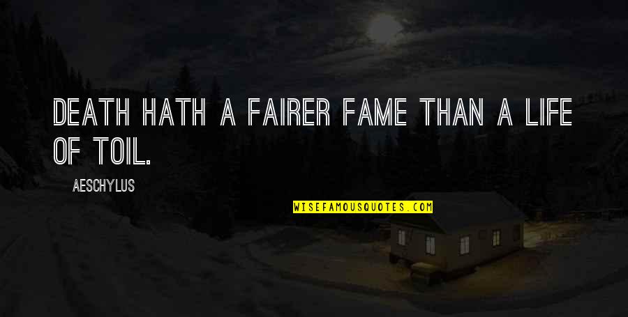 Fairer Quotes By Aeschylus: Death hath a fairer fame than a life Fairer Quotes By Aeschylus: Death hath a fairer fame than a life