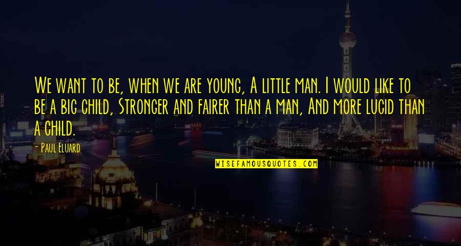 Fairer Quotes By Paul Eluard: We want to be, when we are young, Fairer Quotes By Paul Eluard: We want to be, when we are young,