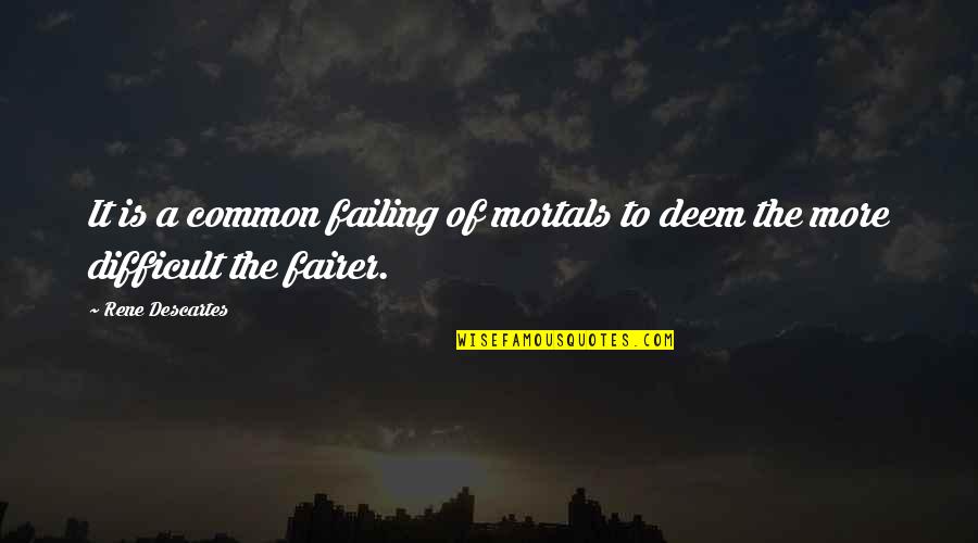 Fairer Quotes By Rene Descartes: It is a common failing of mortals to