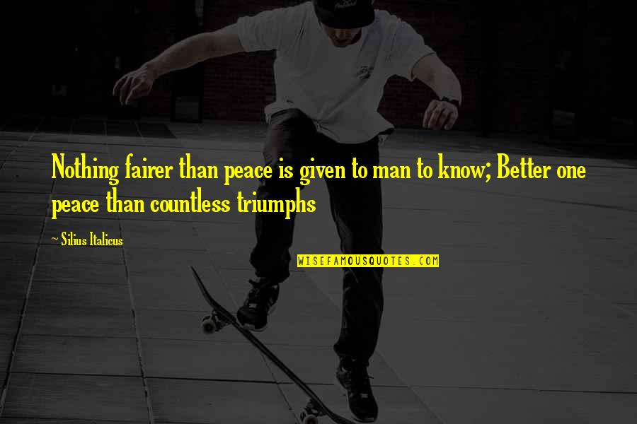 Fairer Quotes By Silius Italicus: Nothing fairer than peace is given to man Fairer Quotes By Silius Italicus: Nothing fairer than peace is given to man