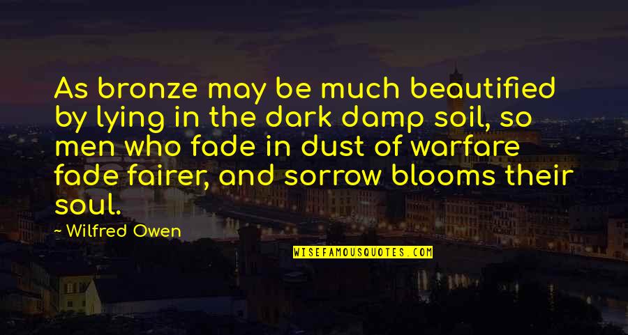 Fairer Quotes By Wilfred Owen: As bronze may be much beautified by lying Fairer Quotes By Wilfred Owen: As bronze may be much beautified by lying