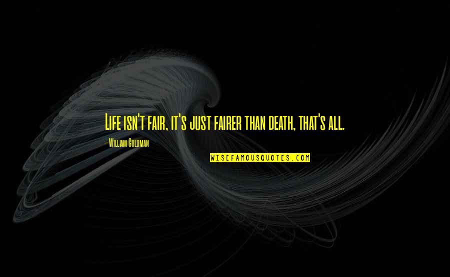 Fairer Quotes By William Goldman: Life isn't fair, it's just fairer than death, Fairer Quotes By William Goldman: Life isn't fair, it's just fairer than death,