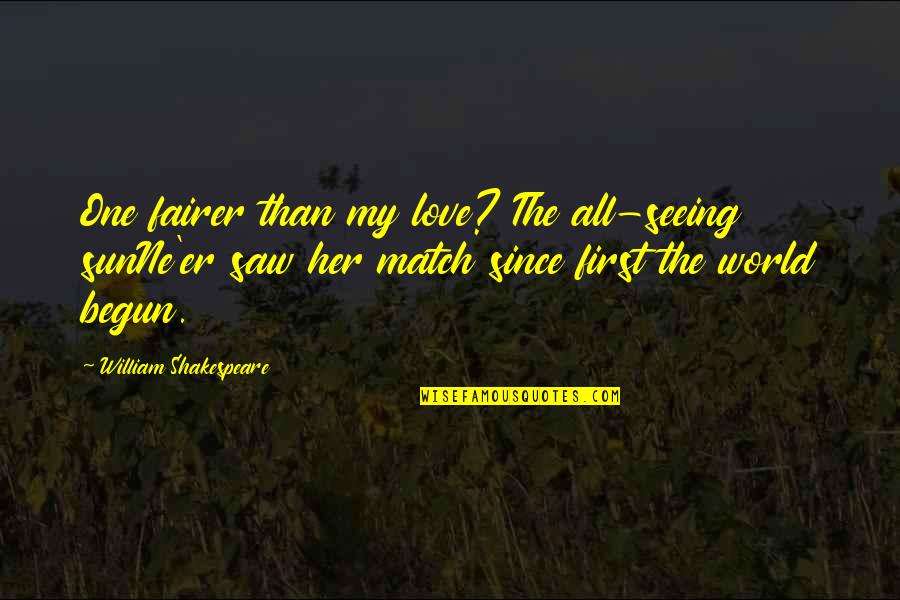 Fairer Quotes By William Shakespeare: One fairer than my love? The all-seeing sunNe'er Fairer Quotes By William Shakespeare: One fairer than my love? The all-seeing sunNe'er