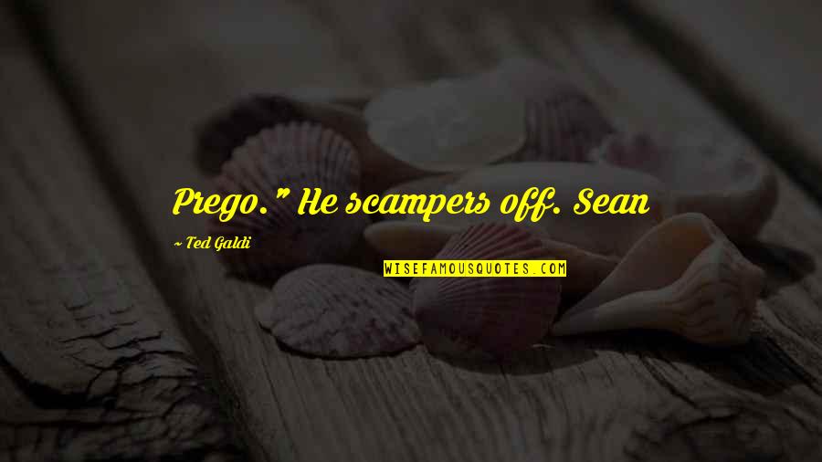 Fairer Scotland Quotes By Ted Galdi: Prego." He scampers off. Sean Fairer Scotland Quotes By Ted Galdi: Prego." He scampers off. Sean