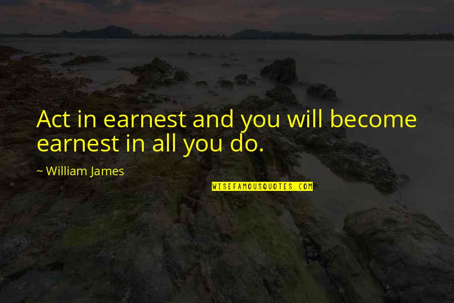 Fairest Marissa Meyer Quotes By William James: Act in earnest and you will become earnest