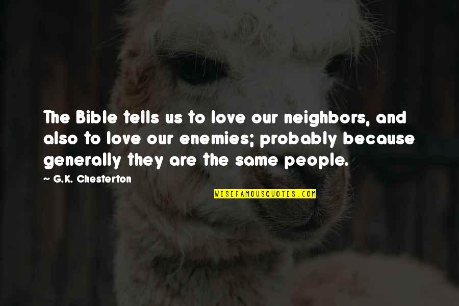 Fairest Of Them All Quotes By G.K. Chesterton: The Bible tells us to love our neighbors,