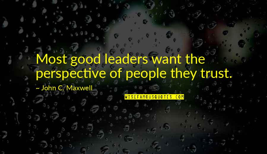 Fairest Of Them All Quotes By John C. Maxwell: Most good leaders want the perspective of people