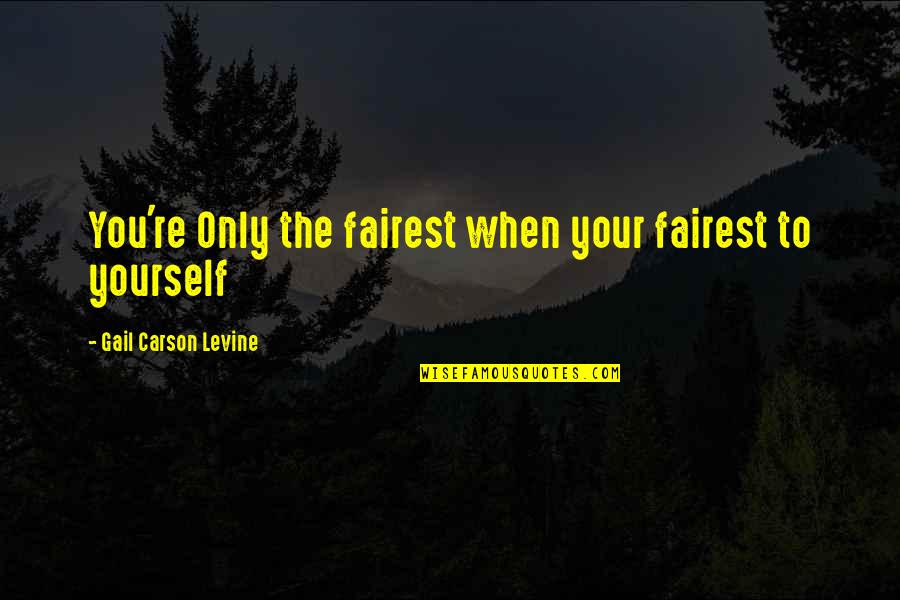 Fairest Quotes By Gail Carson Levine: You're Only the fairest when your fairest to