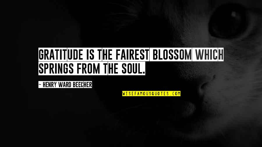 Fairest Quotes By Henry Ward Beecher: Gratitude is the fairest blossom which springs from