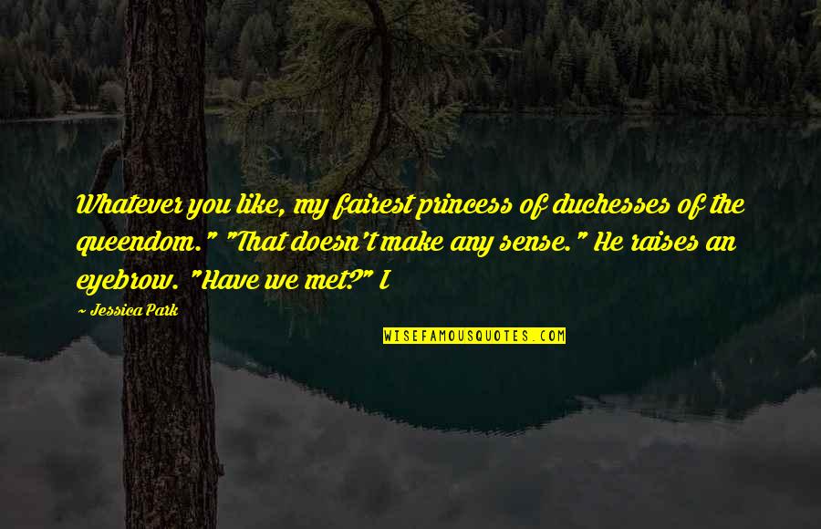 Fairest Quotes By Jessica Park: Whatever you like, my fairest princess of duchesses