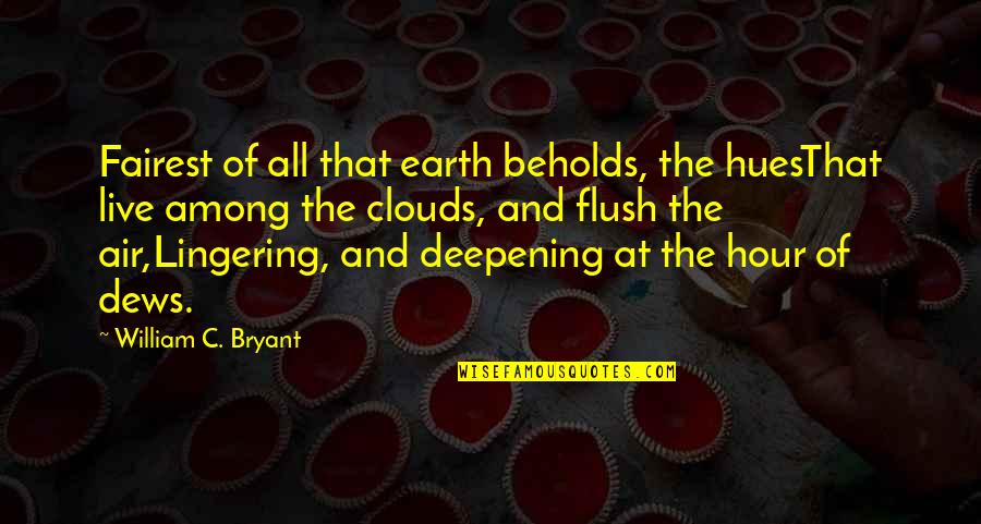 Fairest Quotes By William C. Bryant: Fairest of all that earth beholds, the huesThat