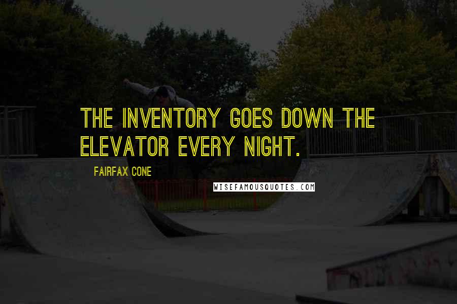 Fairfax Cone quotes: The inventory goes down the elevator every night.