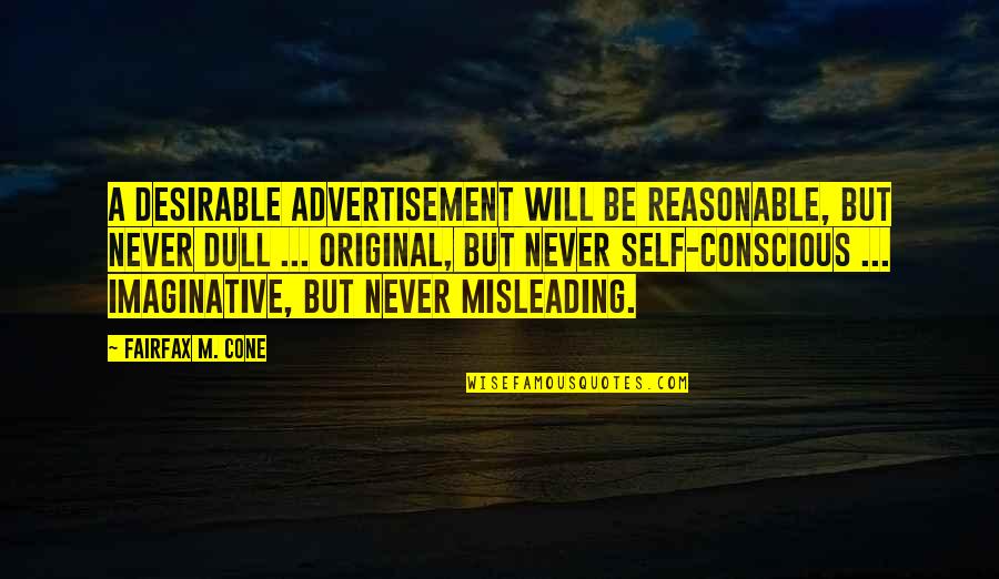 Fairfax Quotes By Fairfax M. Cone: A desirable advertisement will be reasonable, but never