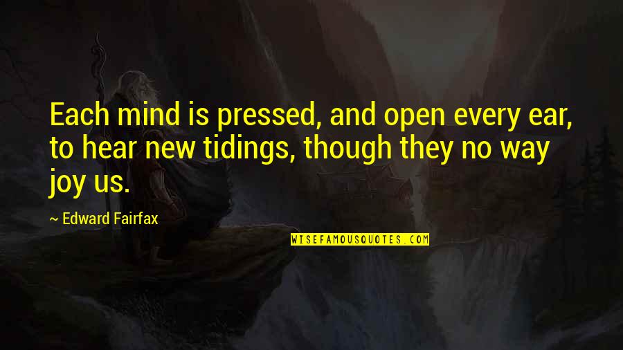 Fairfax's Quotes By Edward Fairfax: Each mind is pressed, and open every ear,