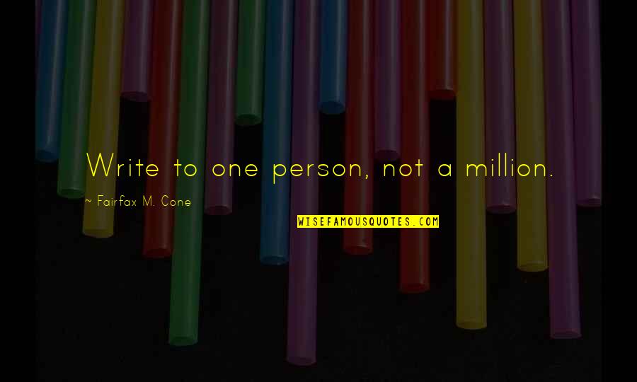 Fairfax's Quotes By Fairfax M. Cone: Write to one person, not a million.