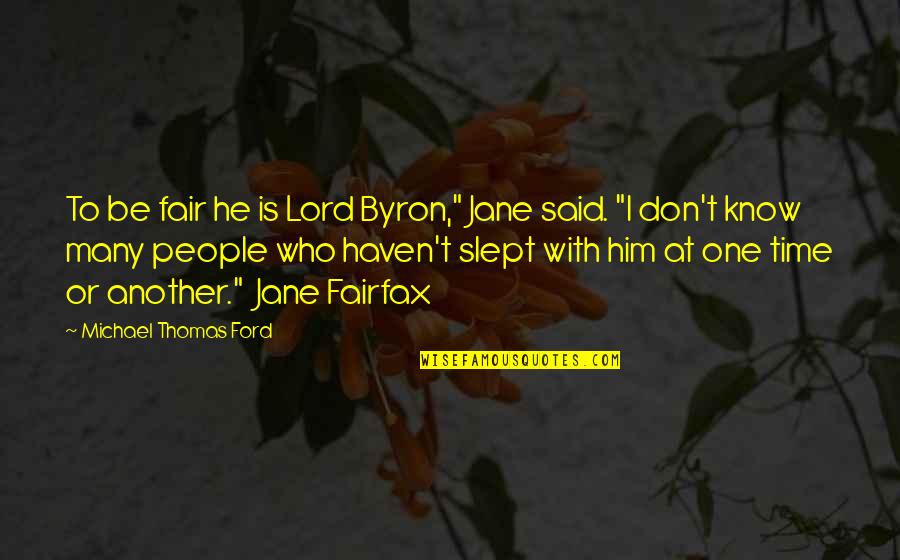 Fairfax's Quotes By Michael Thomas Ford: To be fair he is Lord Byron," Jane