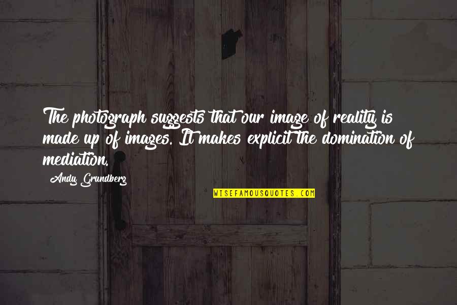 Fairgoers Quotes By Andy Grundberg: The photograph suggests that our image of reality