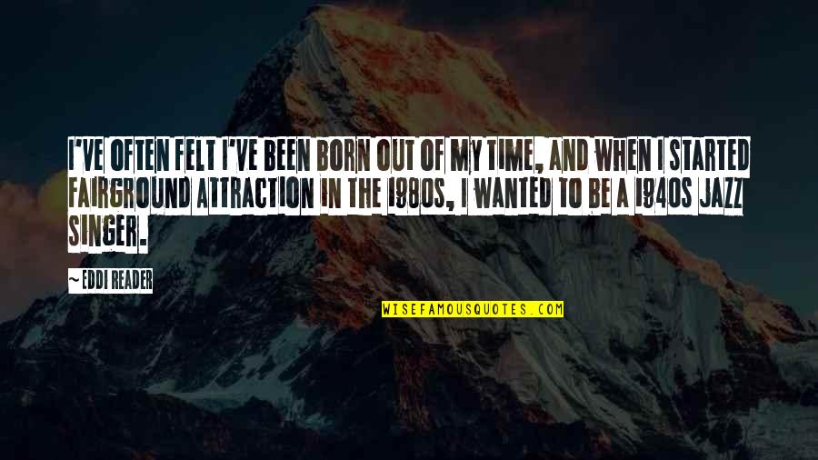 Fairground Quotes By Eddi Reader: I've often felt I've been born out of