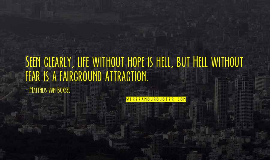 Fairground Quotes By Matthijs Van Boxsel: Seen clearly, life without hope is hell, but