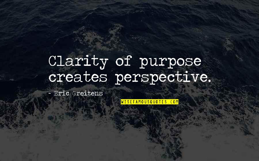 Fairground Ride Quotes By Eric Greitens: Clarity of purpose creates perspective.