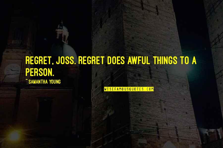 Fairground Ride Quotes By Samantha Young: Regret, Joss. Regret does awful things to a
