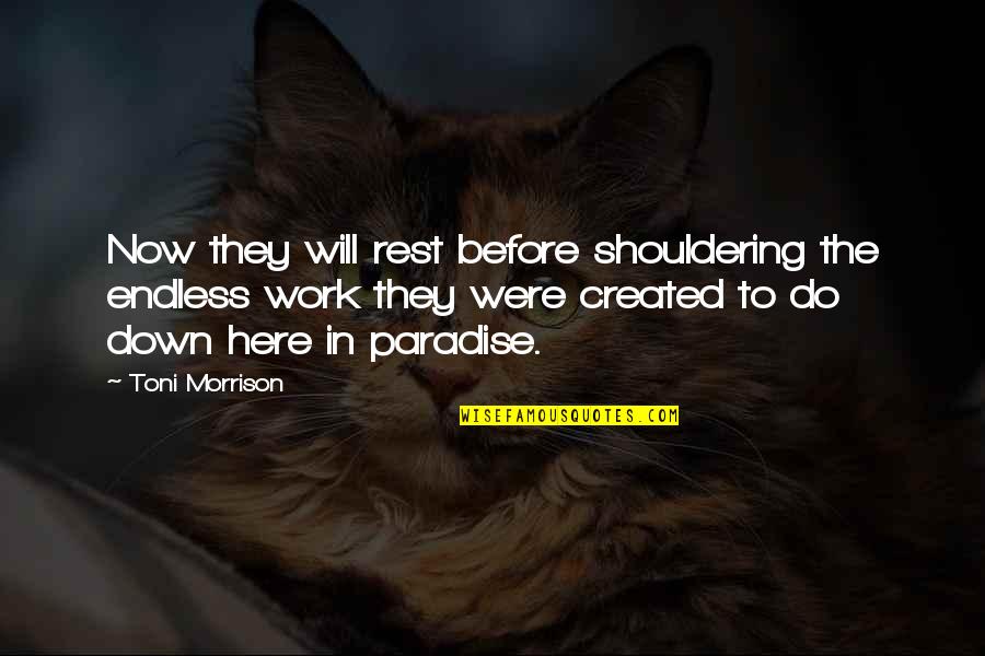 Fairhaven Quotes By Toni Morrison: Now they will rest before shouldering the endless