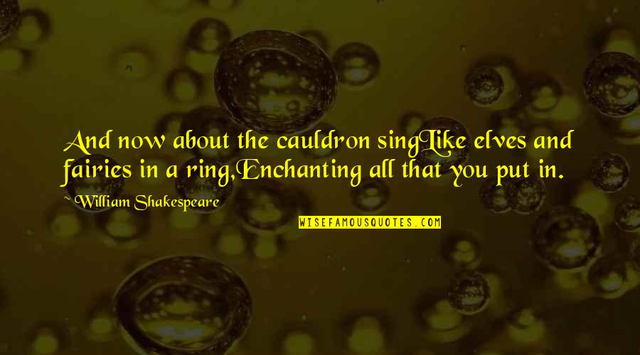 Fairies And Magic Quotes By William Shakespeare: And now about the cauldron singLike elves and