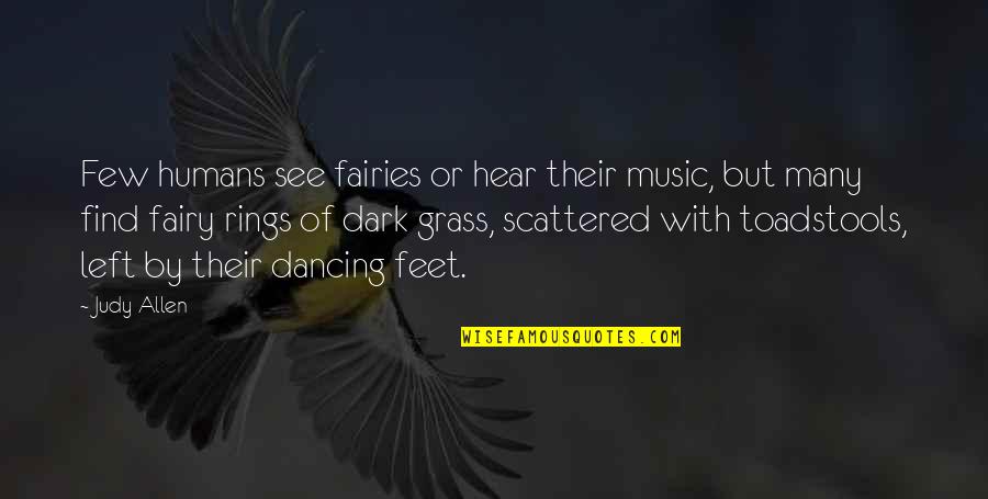 Fairies In The Grass Quotes By Judy Allen: Few humans see fairies or hear their music,