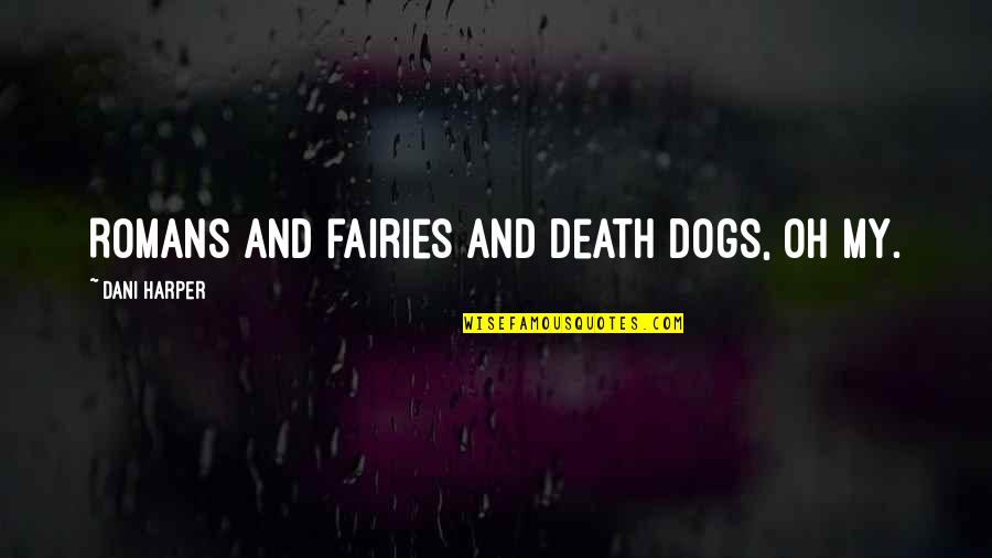 Fairies Quotes By Dani Harper: Romans and fairies and death dogs, oh my.