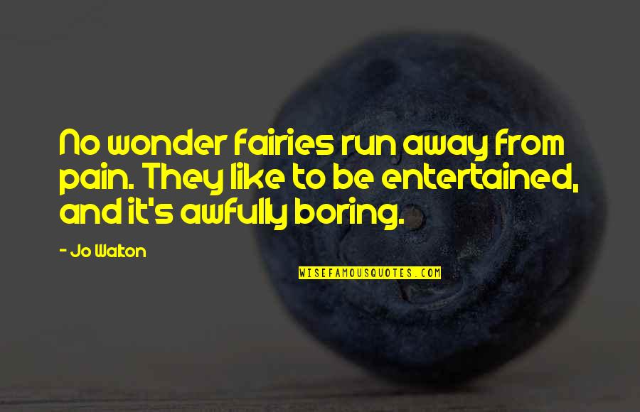 Fairies Quotes By Jo Walton: No wonder fairies run away from pain. They