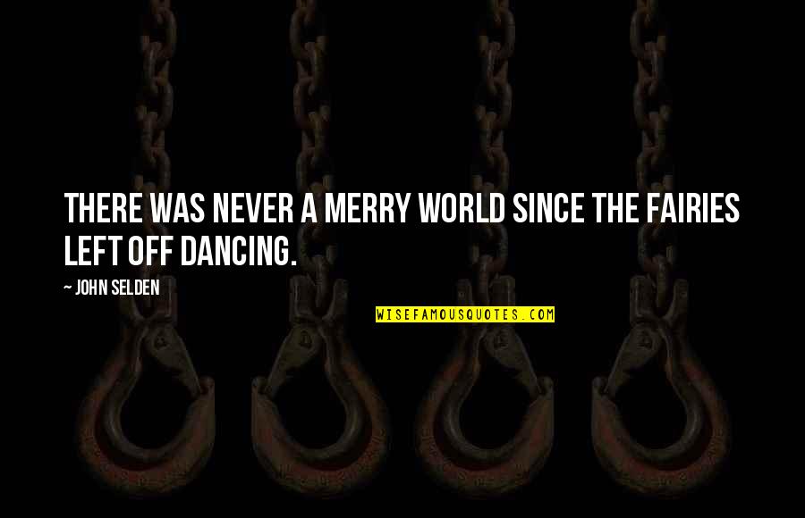 Fairies Quotes By John Selden: There was never a merry world since the