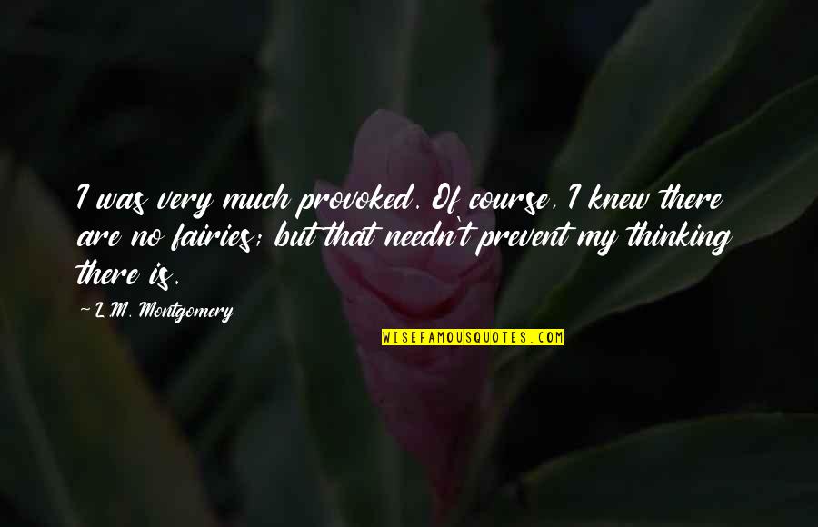 Fairies Quotes By L.M. Montgomery: I was very much provoked. Of course, I