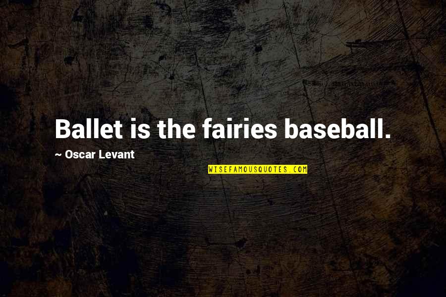 Fairies Quotes By Oscar Levant: Ballet is the fairies baseball.